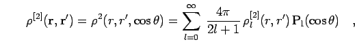 \begin{displaymath}
\rho^{[2]}({\bf r},{\bf r}') = \rho^{2}(r,r',\cos \theta) = ...
...2 l +1} \, \rho^{[2]}_l(r,r') \, {\rm P_l}(\cos \theta)
\quad,
\end{displaymath}