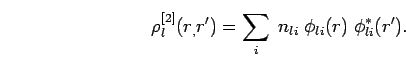 \begin{displaymath}
\rho^{[2]}_l(r_,r') = \sum_i \; n_{li} \; \phi_{li}(r) \; \phi^*_{li}(r') .
\end{displaymath}