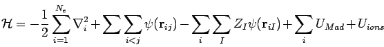 \begin{displaymath}
{\mathcal{H}}=-\frac{1}{2}\sum_{i=1}^{N_{e}} {\bf\nabla}^{2...
...i}\sum_{I} Z_{I}\psi({\bf r}_{iI})
+\sum_{i}U_{Mad} +U_{ions}
\end{displaymath}