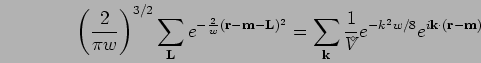 \begin{displaymath}
\left({2\over \pi w}\right)^{3/2}\sum_{{\bf L}} e^{-{\frac{2...
...\:^\diamond}}}e^{-k^{2}w/8}e^{i{\bf k}\cdot ({\bf r}-{\bf m})}
\end{displaymath}
