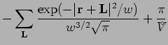 $\displaystyle -\sum_{\bf L}
\frac{\exp(-\vert{\bf r}+{\bf L}\vert^{2}/w)}{w^{3/2}\sqrt{\pi}} +\frac{\pi}{{V^{\!\!\!\!\!\!\:^\diamond}}}$