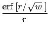 $\displaystyle \frac{\mbox{erf}\;[r/\sqrt{w}\;]}{ r}$