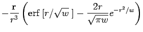 $\displaystyle -\frac{{\bf r}}{r^{3}}\left(
\mbox{erf}\;[r/\sqrt{w}\;]-\frac {2 r}{\sqrt{\pi w}}e^{-r^{2}/w}\right)$