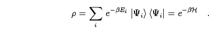 \begin{displaymath}
\rho
= \sum_i \, e^{-\beta E_i } \, \left\vert \Psi_i \right> \left< \Psi_i \right\vert
= e^{- \beta {\mathcal{H}}}
\quad.
\end{displaymath}