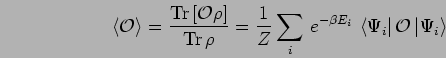 \begin{displaymath}
\left< {\mathcal{O}}\right> =
\frac{ {\rm Tr} \left[ {\math...
...ft< \Psi_i \right\vert {\mathcal{O}}\left\vert \Psi_i \right>
\end{displaymath}