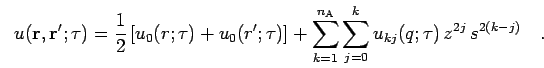 \begin{displaymath}
u({\bf r},{\bf r}';\tau) = \frac{1}{2}\left[ u_0(r;\tau) + u...
...} \sum_{j=0}^{k} u_{kj}(q;\tau) \, z^{2j} \, s^{2(k-j)}
\quad.
\end{displaymath}