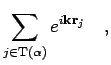 $\displaystyle \sum_{j \in {\rm T(\alpha)}}e^{i \mathbf{k}{\bf r}_j}\quad,$