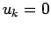 $u_k=0$