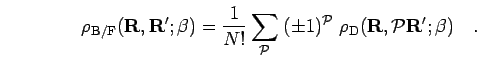 \begin{displaymath}
\rho_{\rm B/F}({\bf R},{\bf R}';\beta) = \frac{1}{N!} \sum_{...
...}\; \rho_{\rm D}({\bf R},{\mathcal{P}}{\bf R}' ; \beta)
\quad.
\end{displaymath}