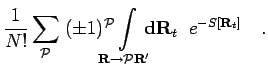 $\displaystyle \frac{1}{N!} \sum_{\mathcal{P}}\; (\pm 1)^{\mathcal{P}}
\! \! \! ...
...athcal{P}}{\bf R}' }
\! \! \! \! {\bf d}{\bf R}_t \;\; e^{-S[{\bf R}_t] }\quad.$