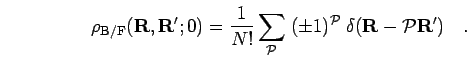 \begin{displaymath}
\rho_{\rm B/F}({\bf R},{\bf R}';0) = \frac{1}{N!} \sum_{\mat...
...)^{\mathcal{P}}\; \delta({\bf R}-{\mathcal{P}}{\bf R}')
\quad.
\end{displaymath}