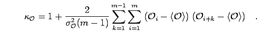 \begin{displaymath}
\kappa_{\mathcal{O}}= 1 + \frac{2}{\sigma_{\mathcal{O}}^2 (m...
...>) \; ({\mathcal{O}}_{i+k}- \left<{\mathcal{O}}\right>)
\quad.
\end{displaymath}