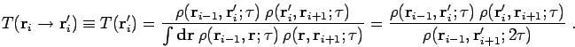 \begin{displaymath}
T({\bf r}_i \to {\bf r}_i') \equiv
T({\bf r}_i') =
\frac{\...
...r}_{i+1};\tau)}
{\rho({\bf r}_{i-1},{\bf r}'_{i+1};2\tau)}
\;.
\end{displaymath}