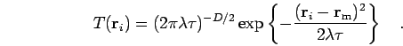 \begin{displaymath}
T({\bf r}_i) =
(2 \pi \lambda \tau)^{-D/2}
\exp \left \{ -...
...({\bf r}_i-{\bf r}_{\rm m})^2}{2\lambda \tau} \right \}
\quad.
\end{displaymath}