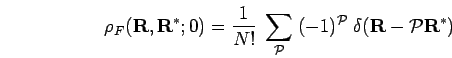 \begin{displaymath}
\rho_F({\bf R},{\bf R}^*;0) = \frac{1}{N!}\; \sum_{{\mathcal...
...\; (-1)^{\mathcal{P}}\; \delta({\bf R}-{\mathcal{P}}{\bf R}^*)
\end{displaymath}