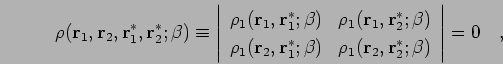 \begin{displaymath}
\rho({\bf r}_1,{\bf r}_2,{\bf r}_1^*,{\bf r}_2^*;\beta) \equ...
...({\bf r}_2,{\bf r}_2^*;\beta)
\end{array}\right\vert = 0\quad,
\end{displaymath}