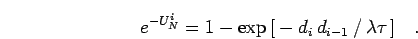 \begin{displaymath}
e^{-U_N^i} = 1- \exp \, [ \: - \: d_i \, d_{i-1}\:/ \, \lambda \tau \, ]
\quad.
\end{displaymath}