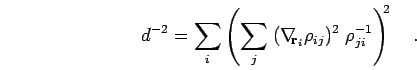 \begin{displaymath}
d^{-2} = \sum_i \left( \sum_j \; ( \nabla_{\!\!{\bf r}_i} \rho_{ij} )^2 \; \rho^{-1}_{ji} \right)^{\!\!2}
\quad.
\end{displaymath}