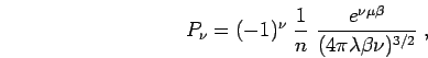 \begin{displaymath}
P_\nu = (-1)^\nu \; \frac{1}{n} \; \frac{e^{\nu \mu \beta}}{(4 \pi \lambda \beta \nu)^{3/2}}\;,
\end{displaymath}
