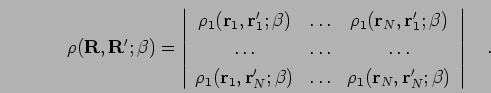\begin{displaymath}
\rho({\bf R},{\bf R'};\beta)=\left\vert
\begin{array}{ccc}
\...
...({\bf r}_{N},{\bf r}'_{N};\beta)
\end{array}\right\vert \quad.
\end{displaymath}