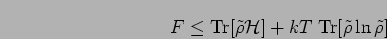 \begin{displaymath}
F\leq \mbox{Tr}[\tilde{\rho}{\mathcal{H}}]+kT\;\mbox{Tr}[\tilde{\rho}\ln\tilde{\rho}]
\end{displaymath}