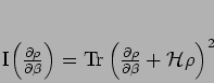 \begin{displaymath}
I\left(\frac{ \partial \rho}{\partial \beta}\right)=
\mbox...
... \partial \rho}{\partial \beta} + {\mathcal{H}}\rho\right)^{2}
\end{displaymath}