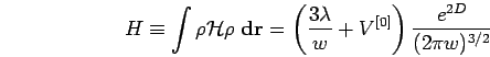 \begin{displaymath}
H\equiv\int \rho{\mathcal{H}}\rho\;{\bf d}{\bf r}=
\left( \frac{3\lambda}{w}+V^{[0]} \right)
\frac{e^{2D}}{(2\pi w)^{3/2}}
\end{displaymath}