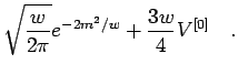 $\displaystyle \sqrt{w\over 2\pi}e^{-2m^2/w}+
{3 w\over 4}V^{[0]}\quad.$